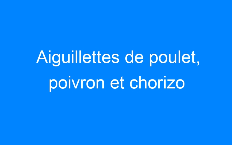 You are currently viewing Aiguillettes de poulet, poivron et chorizo