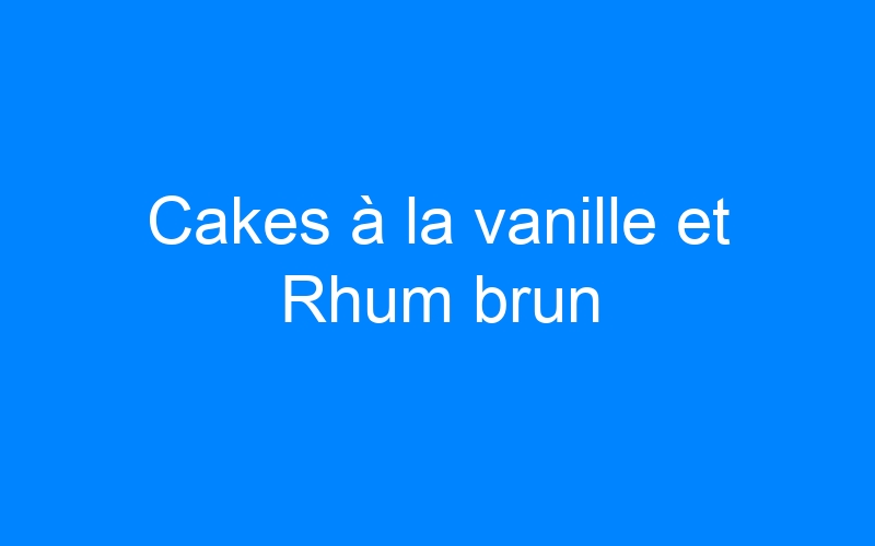 You are currently viewing Cakes à la vanille et Rhum brun