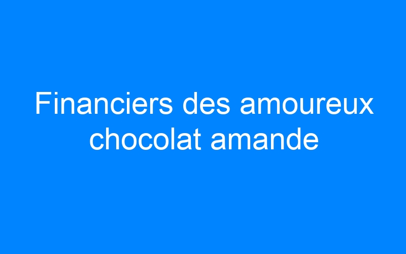Financiers des amoureux chocolat amande
