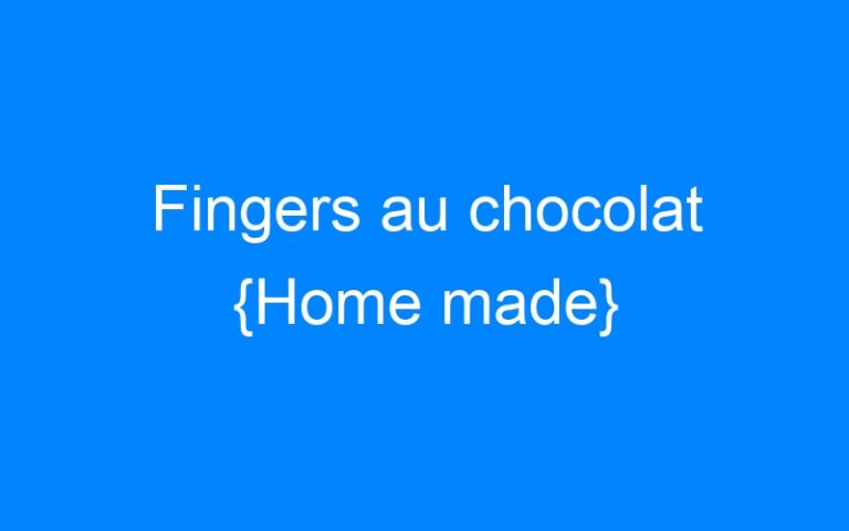 Fingers au chocolat {Home made}