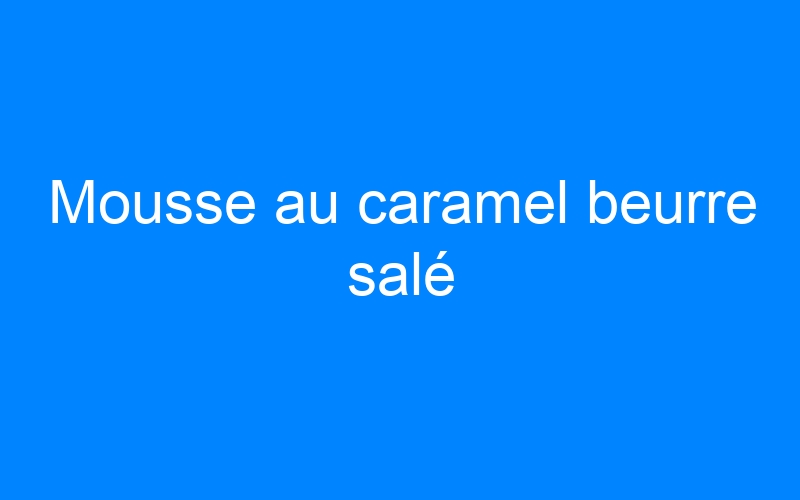 You are currently viewing Mousse au caramel beurre salé