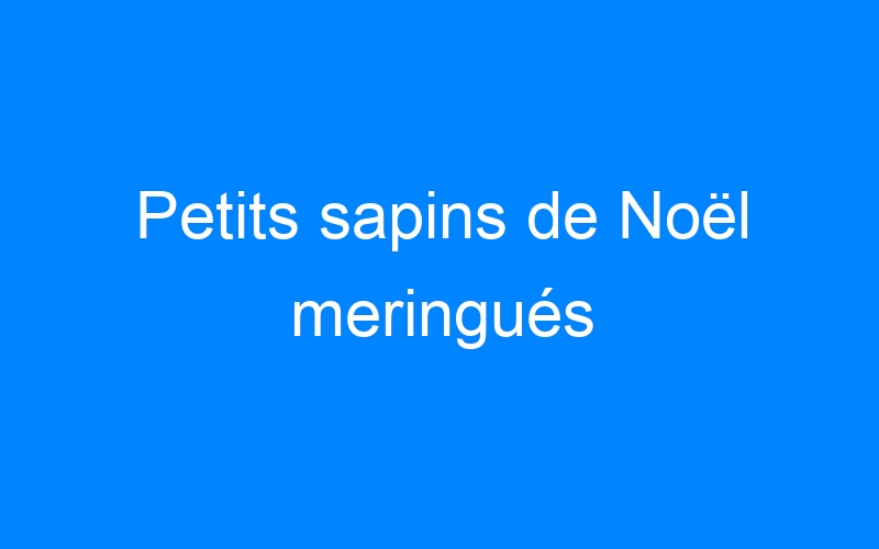 You are currently viewing Petits sapins de Noël meringués