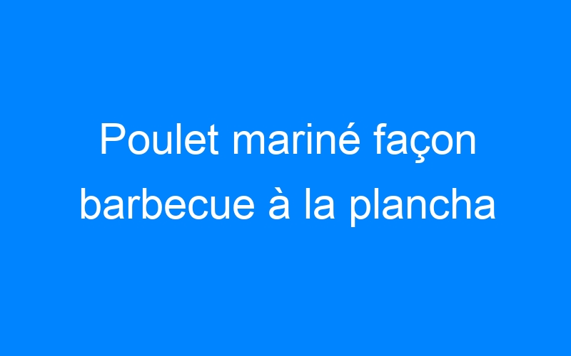 You are currently viewing Poulet mariné façon barbecue à la plancha