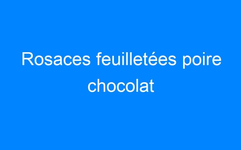 Lire la suite à propos de l’article Rosaces feuilletées poire chocolat