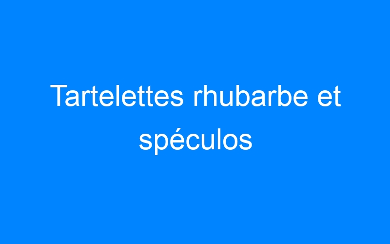 You are currently viewing Tartelettes rhubarbe et spéculos