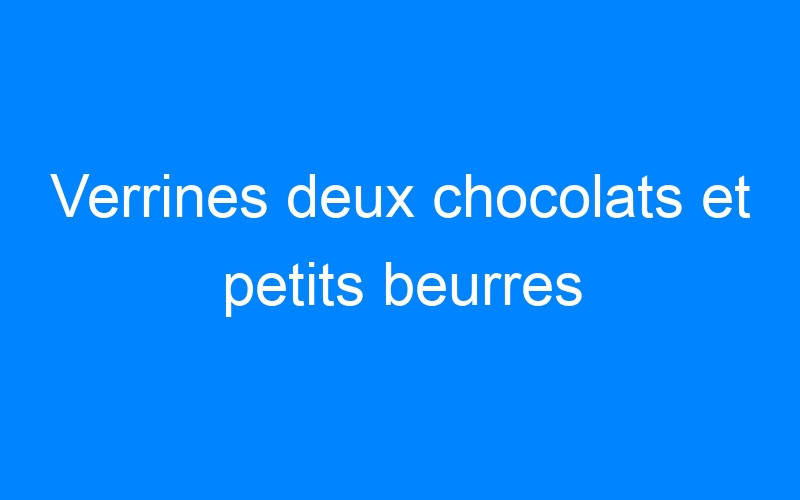 You are currently viewing Verrines deux chocolats et petits beurres